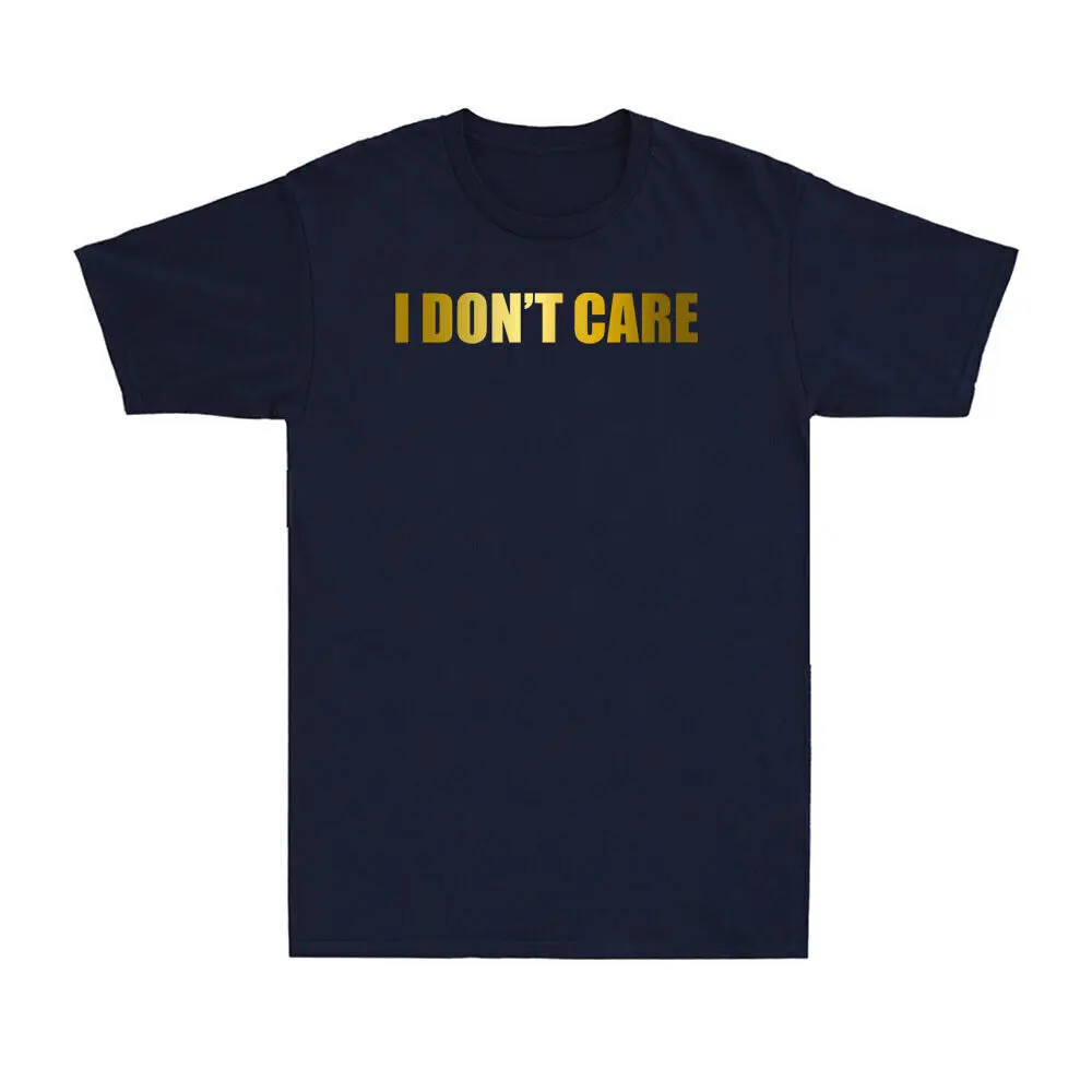 I Don't Care Funny Sarcastic Saying Quote Gift Golden Print Men's Cotton T-Shirt