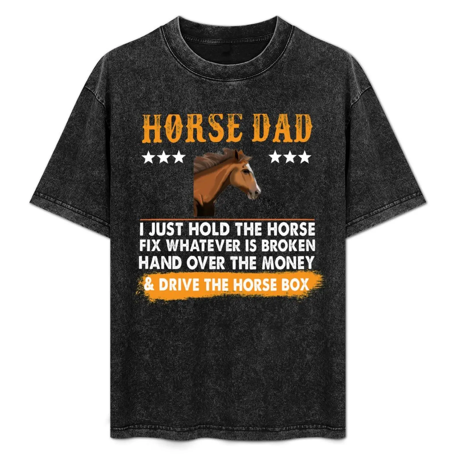 

Horse Dad I Just Hold The Horse Fix Whatever Is Broken Hand Over the Money Drive The Horse Box Vintage T-Shirt