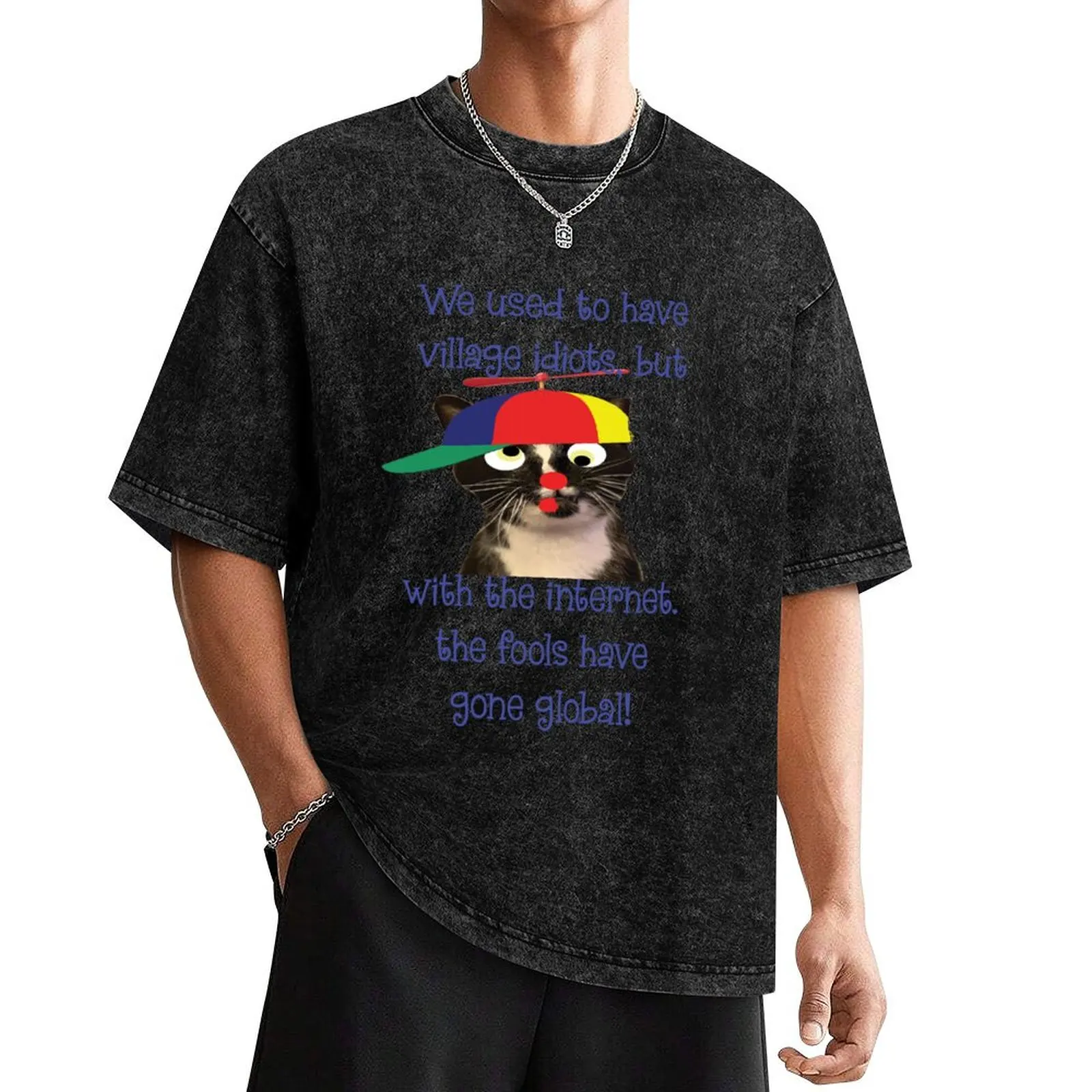 we used to have Village Idiots but with the internet the fools have gone global T-Shirt graphics quick-drying mens tall t shirts