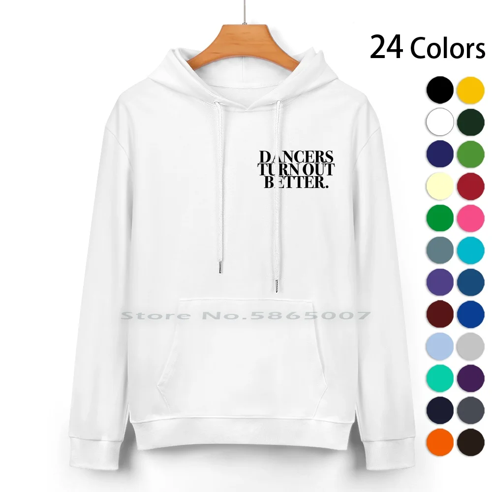 

Dancers Turn Out Better Pure Cotton Hoodie Sweater 24 Colors Dancers Turn Out Better Ballet Jazz Dancing Quote So You Think You