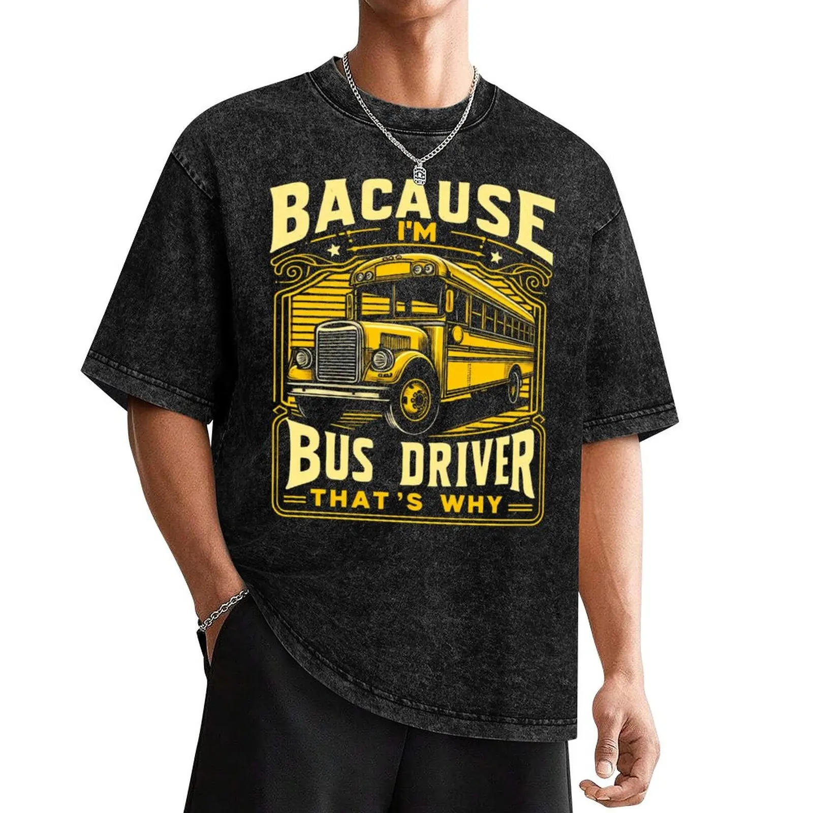 

Because I'm the Bus Driver, That's Why vintage T-Shirt customs design your own oversizeds baggy shirts men t shirts