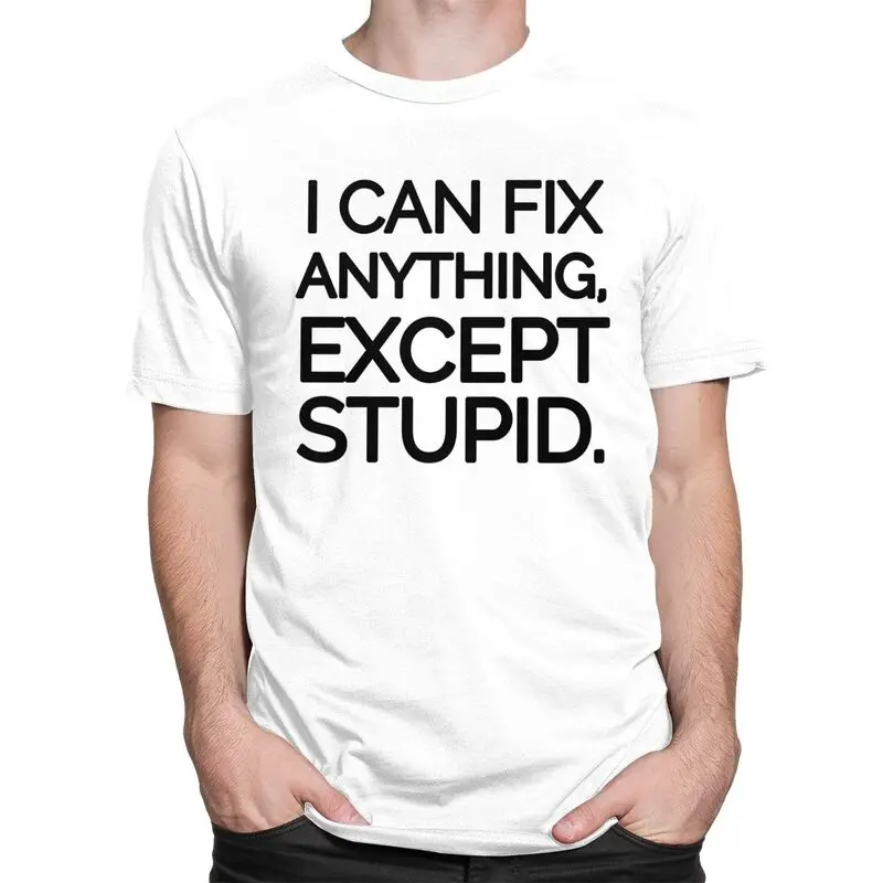 Custom I Can Fix Anything Except Stupid Tshirts for Men Short Sleeved Leisure T Shirt Unique T-shirts Cotton Tee Tops Gift Idea