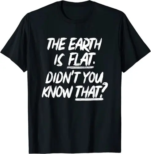 NEW The Earth Is Flat Didn't You Know That T-Shirt