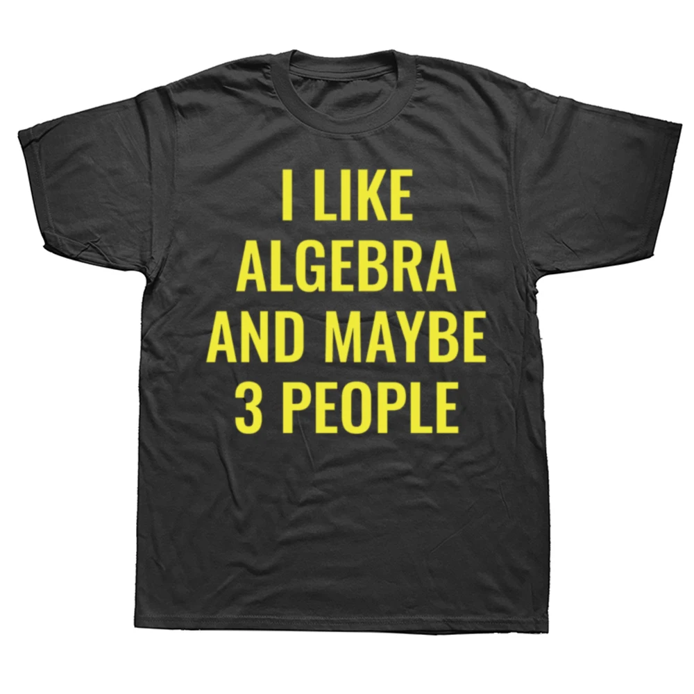 

Funny I Like Algebra and Maybe 3 People Classic T-shirts Men Women's Fashion Casual Tshirt 100% Cotton Loose Oversized T Shirt