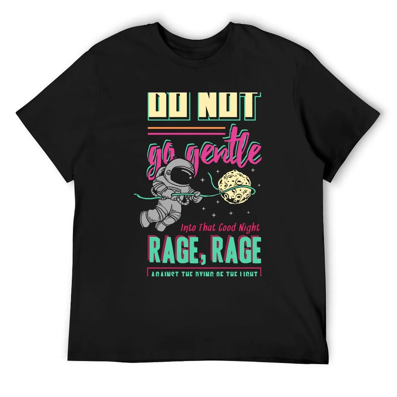 

Do Not Go Gentle Into Into That Good Night T-Shirt Funny t-shirts kawaii clothes topping t shirt for men