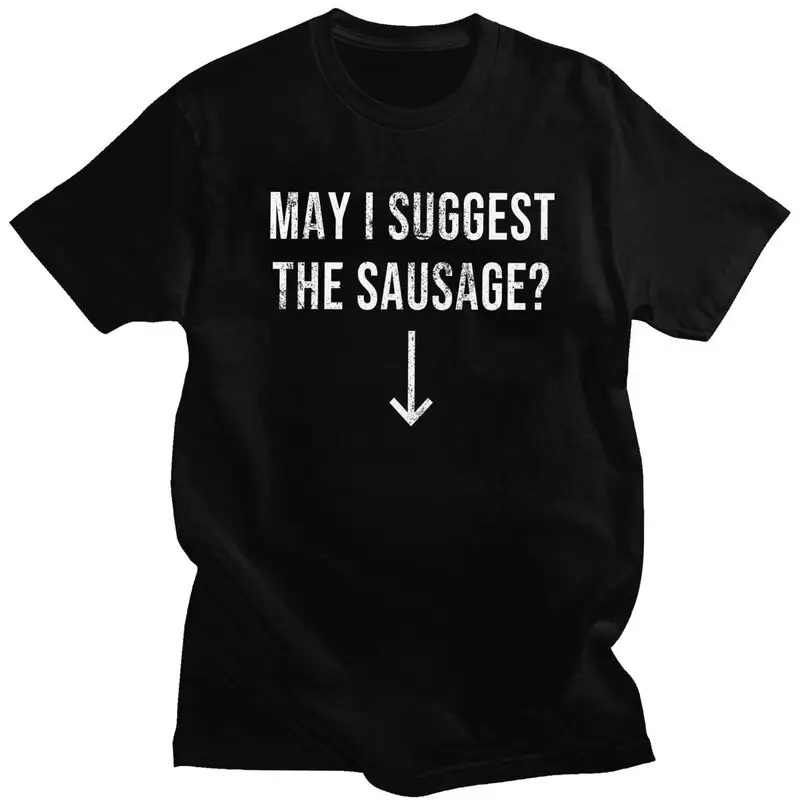 Male May I Suggest The Sausage T Shirts Streetwear Short Sleeves Pure Cotton Funny Sarcastic Quote T-shirt Graphics Tees Shirt
