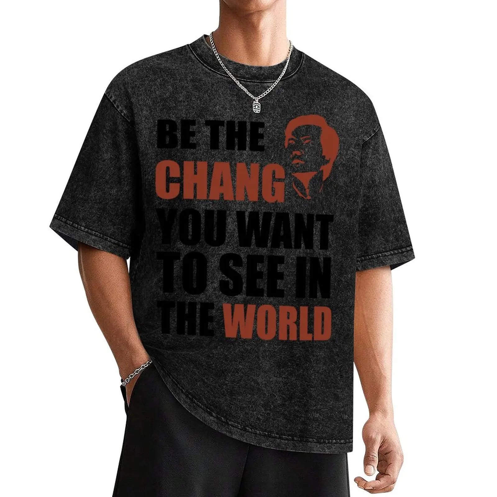 

Be the Chang you want to see in the world T-Shirt vintage clothes cheap stuff tshirts for men
