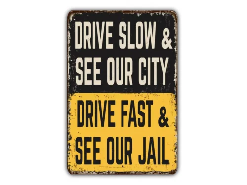 Drive Slowly And See Our City Drive Fast And See Our Jail Sign Metal Sign