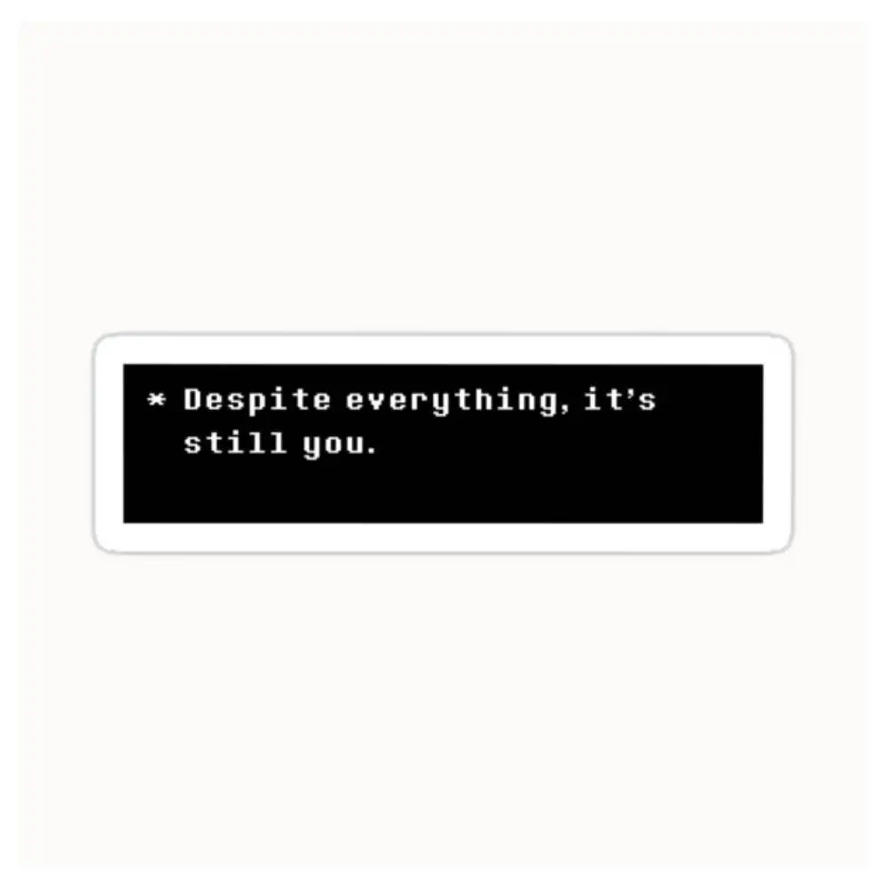 Undertale Despite Everything, It's Still You. Waterproof Stickers For Decorating Car Windows Motorcycles And Computers.