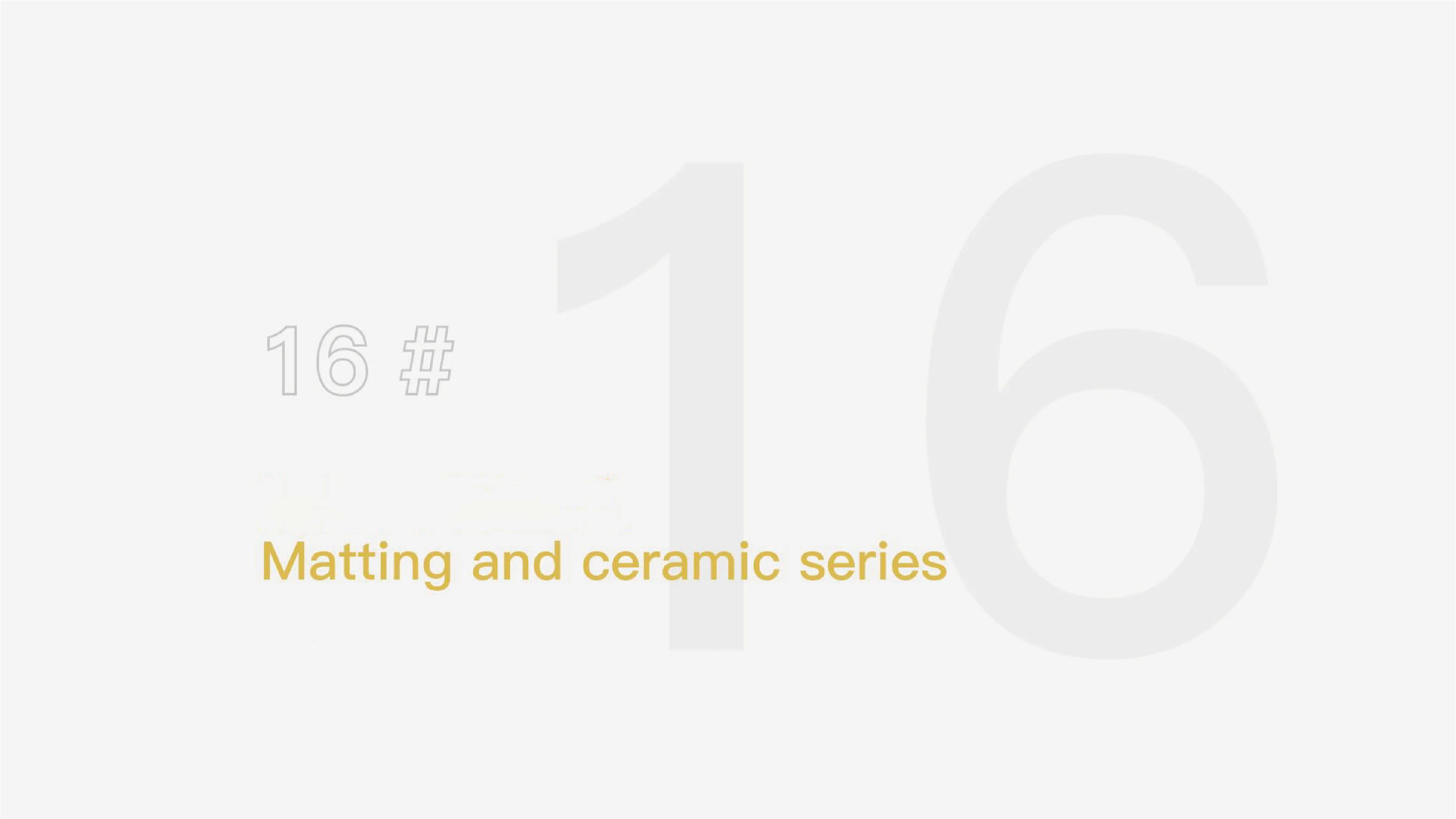 

16.Matt Ceramic Series & Please Note The Code When Purchasing