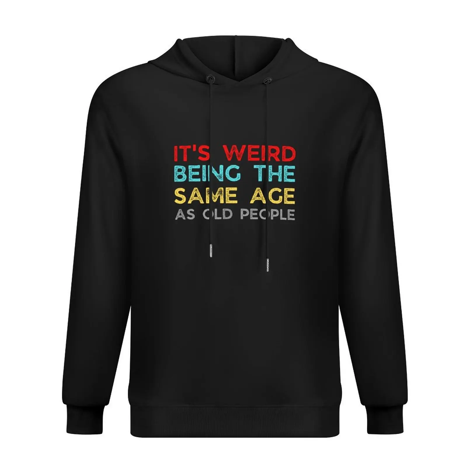 

Its Weird Being The Same Age As Old People Hoodie men's sweat-shirt men's coat fashion men men clothing hoodies for men