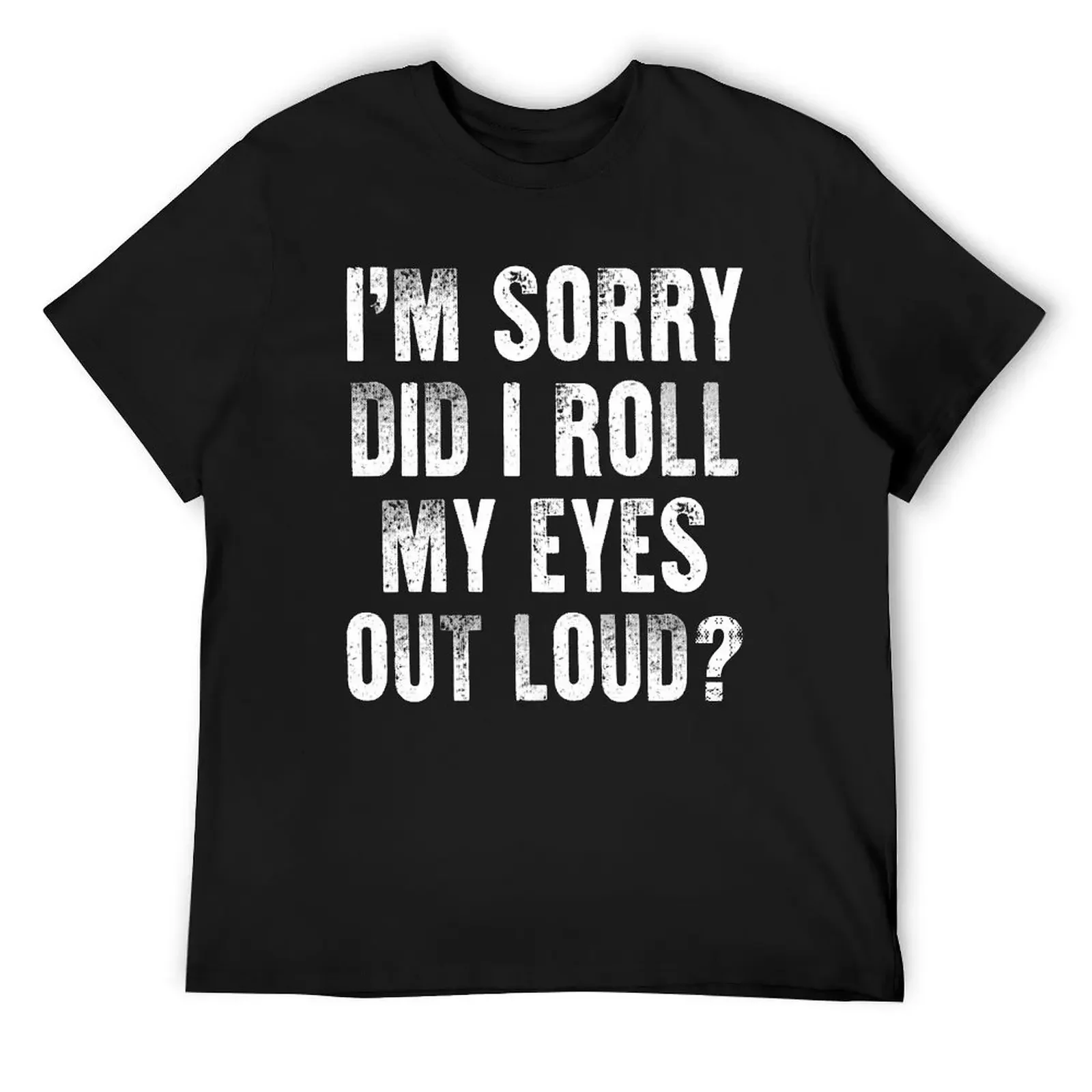 

I'm Sorry Did I Roll My Eyes Out Loud T-Shirt summer shirt summer 2025 T-shirts man tshirts personalised t shirt men