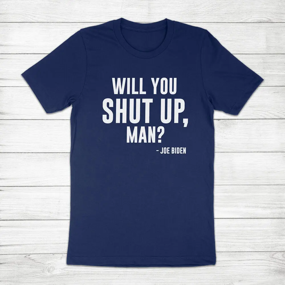 Will You Shut Up Man Joe Biden Kamala Harris President Unisex Tee T-Shirt Quotes