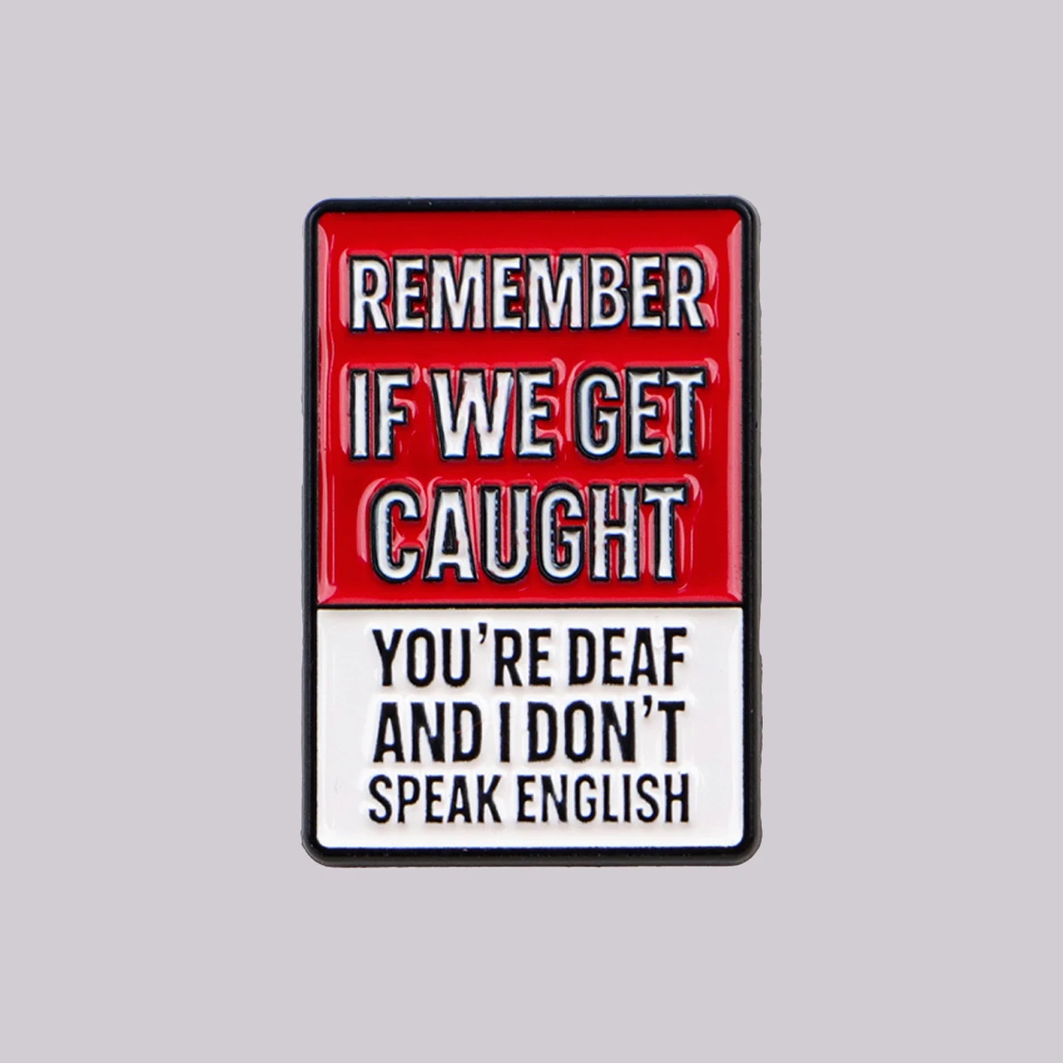 REMEMBER IF WE GET CAUGHT YOU'RE DEAF AND I DON'T SPEAK ENGLISH Enamel Pin Brooch Lapel Pins Badge Fashion Jewelry Friends Gifts