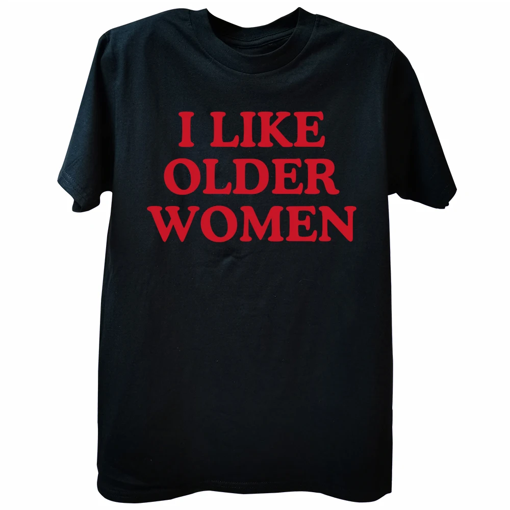 I Like Older Women T-shirt Funny Humor Geek Men Women Clothing EU Size 100% Cotton Casual O-neck Summer Unisex T Shirts