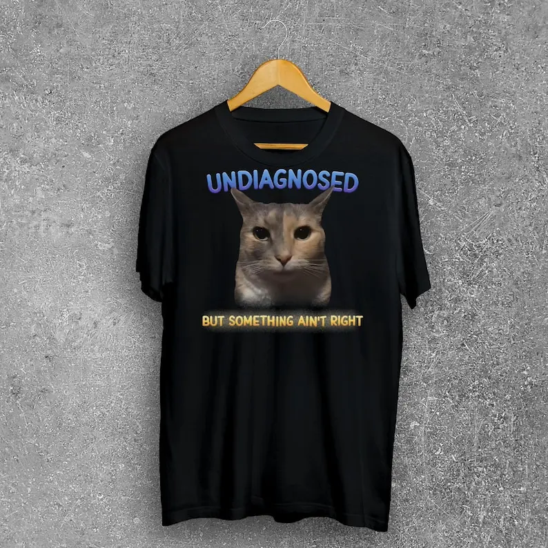 Undiagnosed but something ain't right Cat Meme Tee Shirt, Silly Cats T-shirt, Brainrot Shirts, Unhinged Tshirt Stupid Joke Gifts