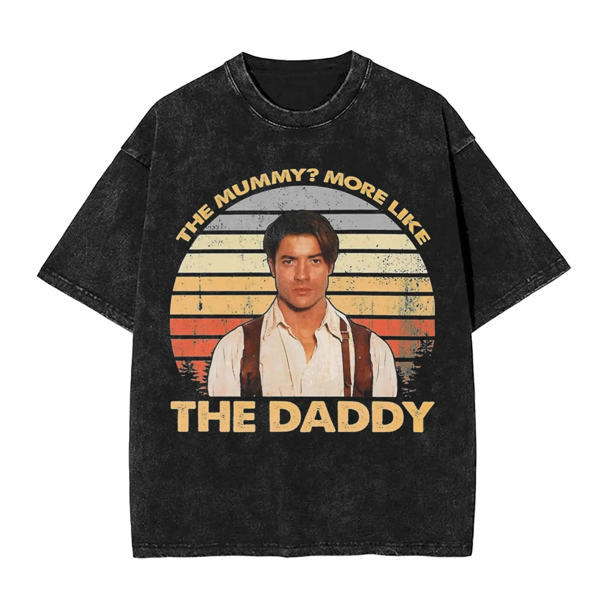 Brendan Fraser The Mummy More Like the Daddy  Washed T Shirts Streetwear T-Shirts  Tees for Men Women Short Sleeve Streetwear