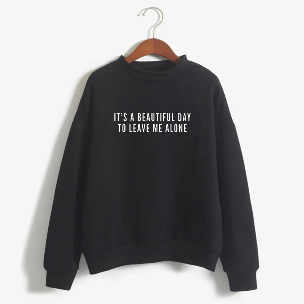 IT'S A BEAUTIFUL DAY TO LEAVE ME ALONE print Women O-neck Sweatshirt Casual Funny pullover For Lady Top Hipster Drop ShipIT'S A