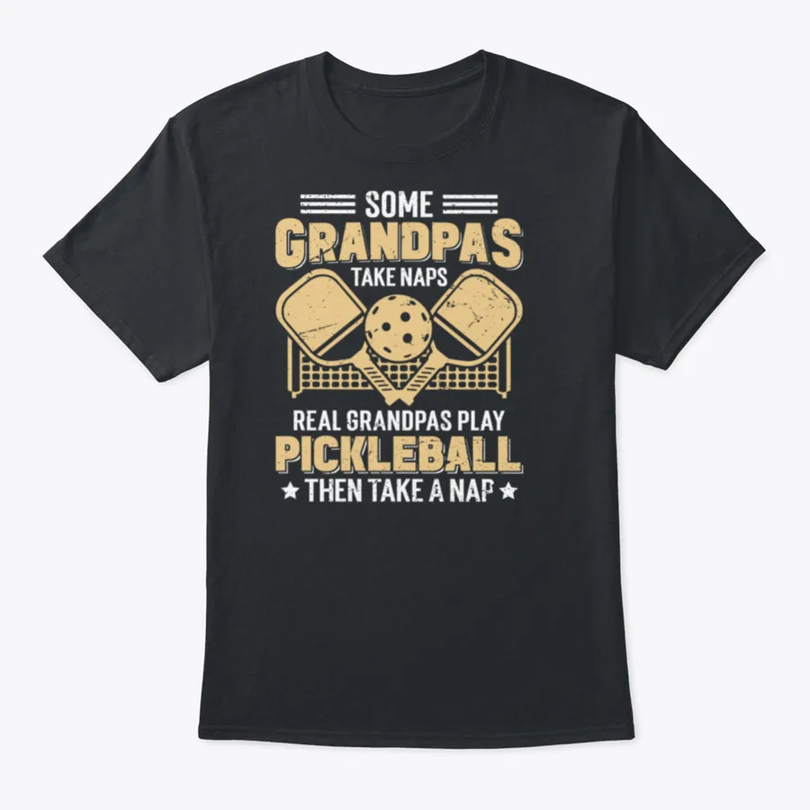 

Some Grandpas Take Naps Real Grandpas Play Pickleball Funny Sports Lover Shirt