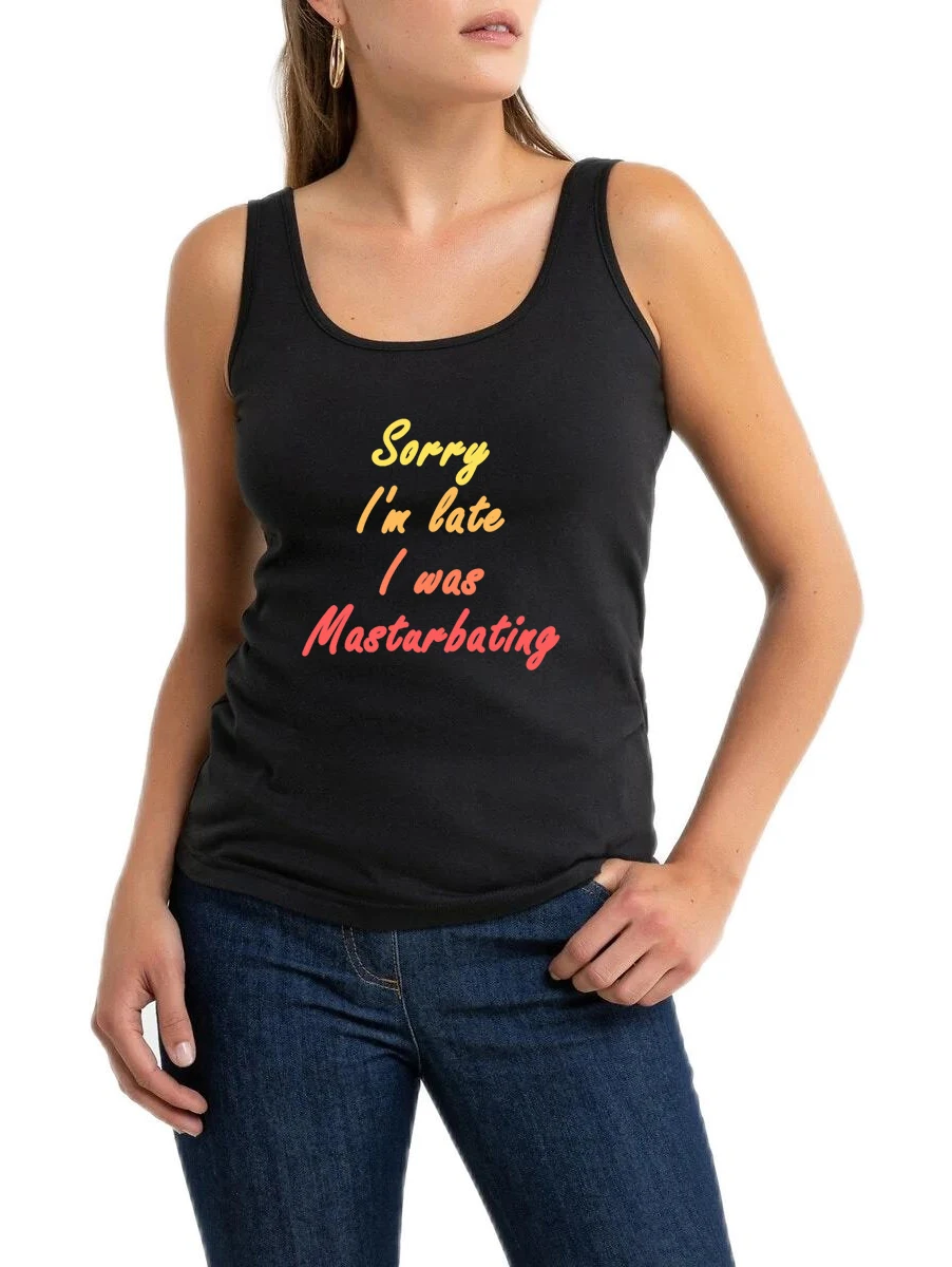 Sorry I'm Late I Was Masturbating Design Sexy Tank Top Women's Humor Fun Flirty Style Cotton Sleeveless T-shirt Customizable Top