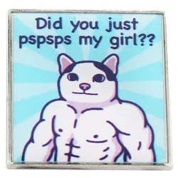 Funny Animal Muscle Cat meme Badge Did You Pspsps My Girl? brooches Bags Clothes Lapel Pins Enamel Jewelry Gifts