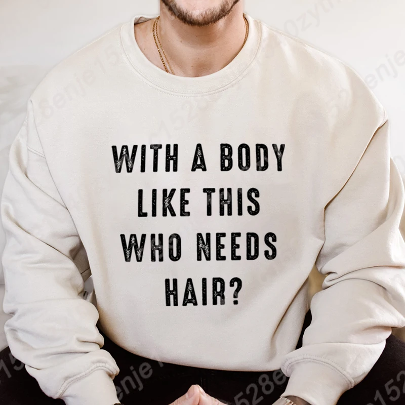 

New Fashion Hoodless Sweatshirt With A Body Like This Who Needs Hair Print Round Neck Pullovers Men Casual Solid Color Pullovers