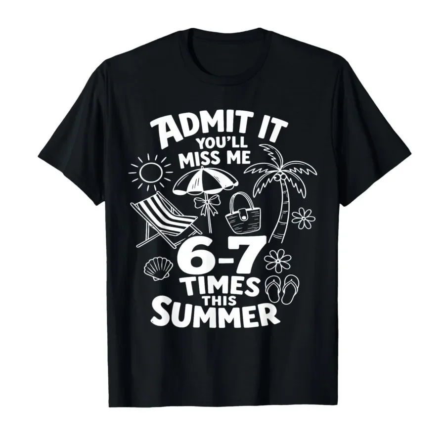 

Admit It You'll Miss Me 6-7 Times This Summer Funny Last Day T-shirt For Men Women 100% Cotton T Shirts Short Sleeve Tops 0427-1