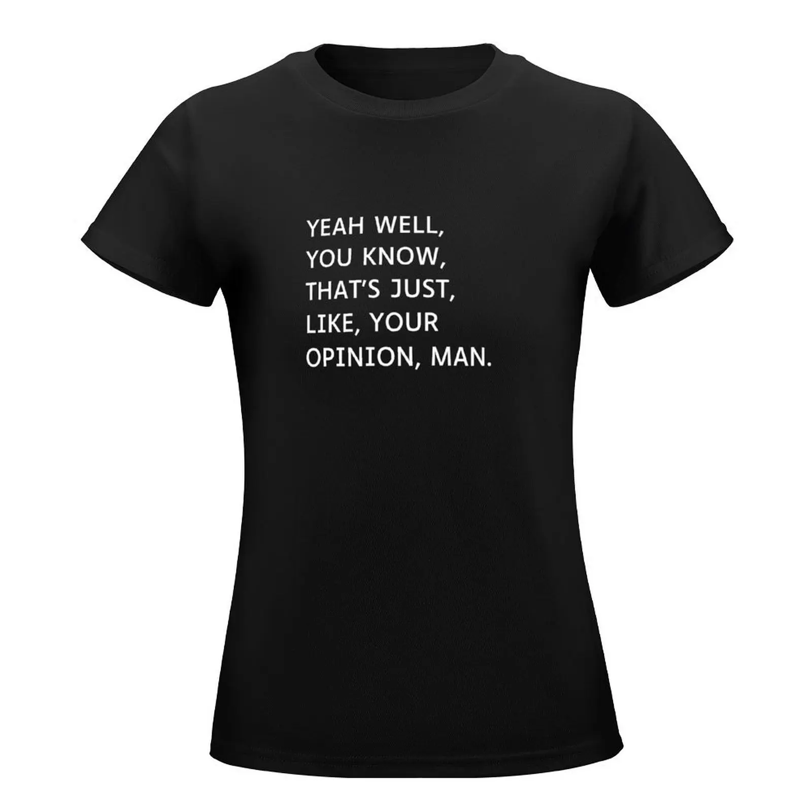 The Big Lebowski - That's, Like, Your Opinion, Man T-Shirt vintage clothes anime clothes plain t shirts for Women