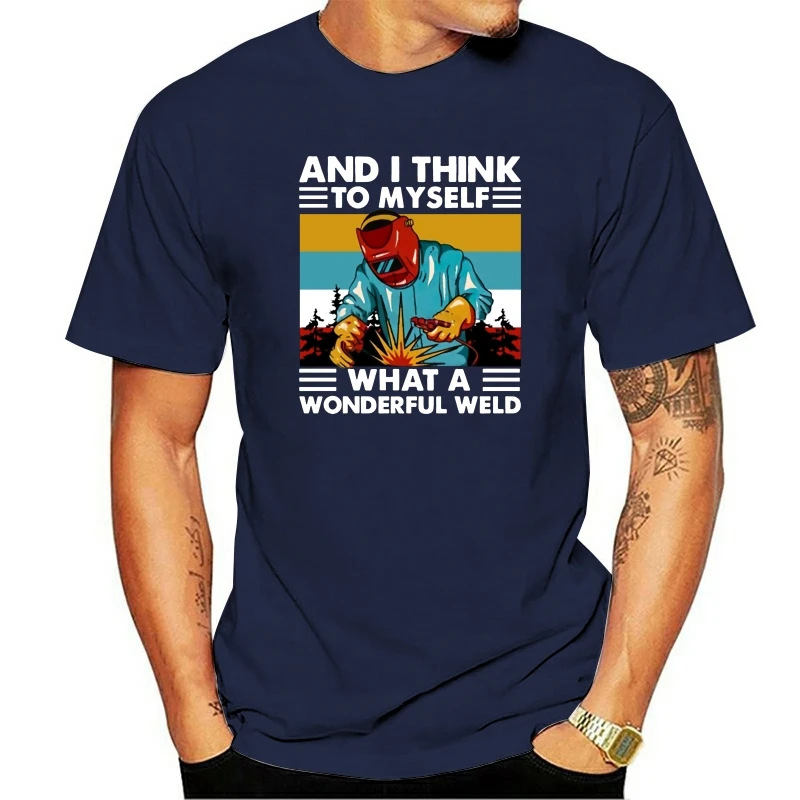 

Welder Men Top T Shirt Premium Cotton Streetwear Welder And I Think Myself What Wonderful Weld Funny Harajuku Funny Tshirt