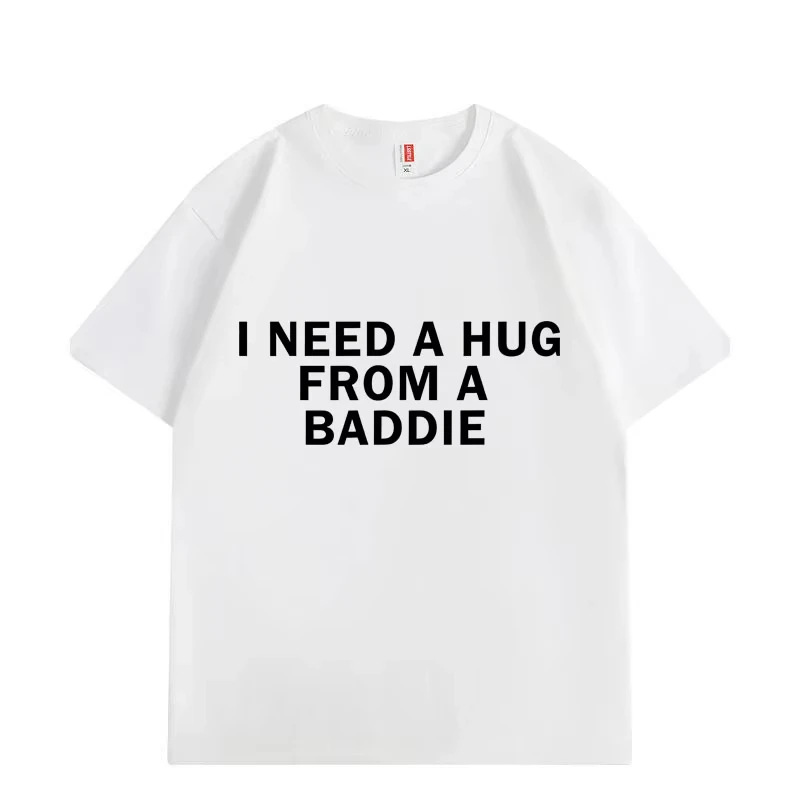 Need A Hug From Baddie Funny Meme Women's T-shirt Casual Fashion Men T-shirt High Quality Short Sleeve T Shirt Women's Clothing