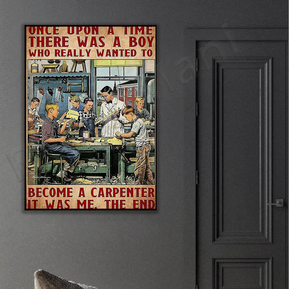 Carpenter Once upon a time there was a boy who really wanted to become a carpenter it was me . the e Poster