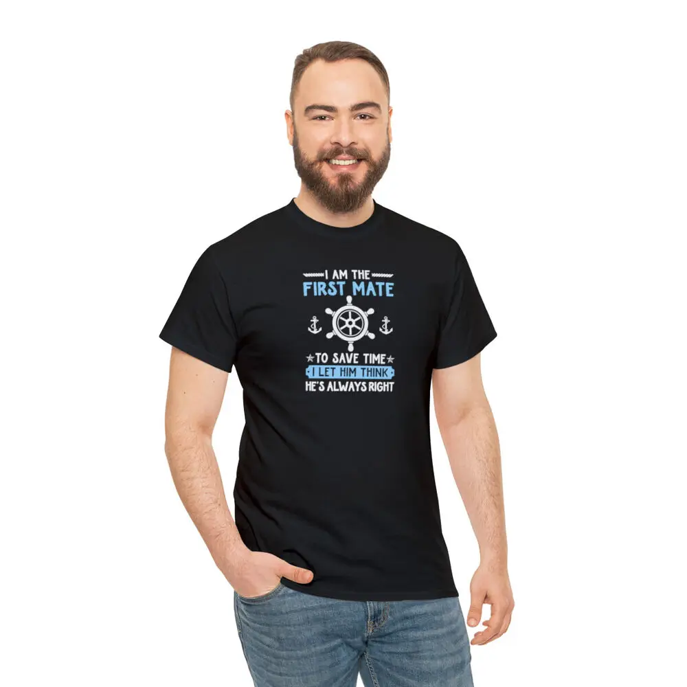 I Am The First Mate To Save Time I Let Him Think He's Right Cotton T Shirt