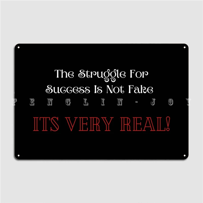 

The Struggle For Success Is Not Fake It's Very Real Metal Sign Wall Cave Pub Garage Printing Plaques Tin Sign Posters