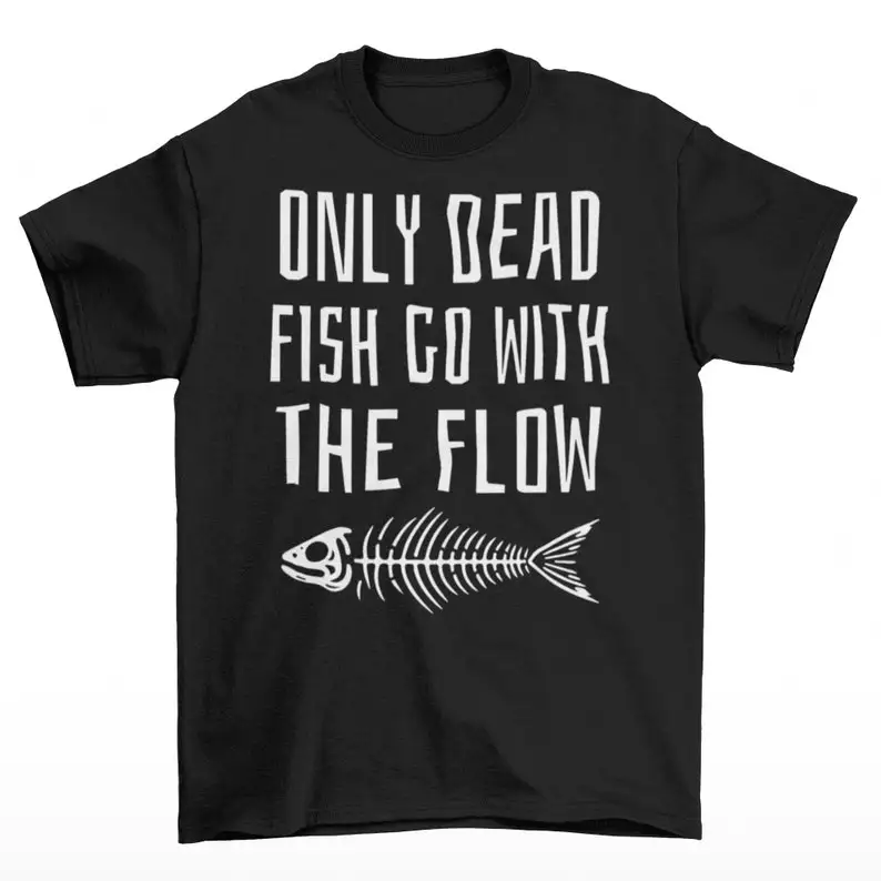 Only Dead Fish Go With The Flow T-Shirt - Fish Skeleton Shirt - Fishing Gift