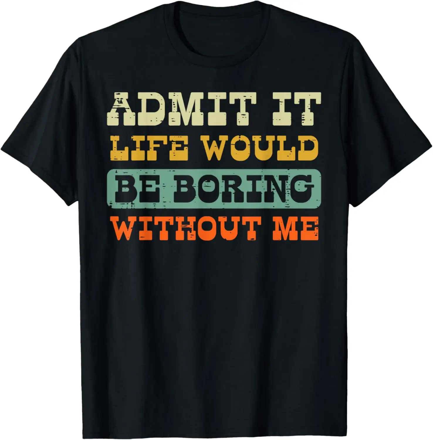 Admit It Life Would Be Boring Without Me Funny Graphic Tee Casual Short Sleeve T-Shirt for Men Women