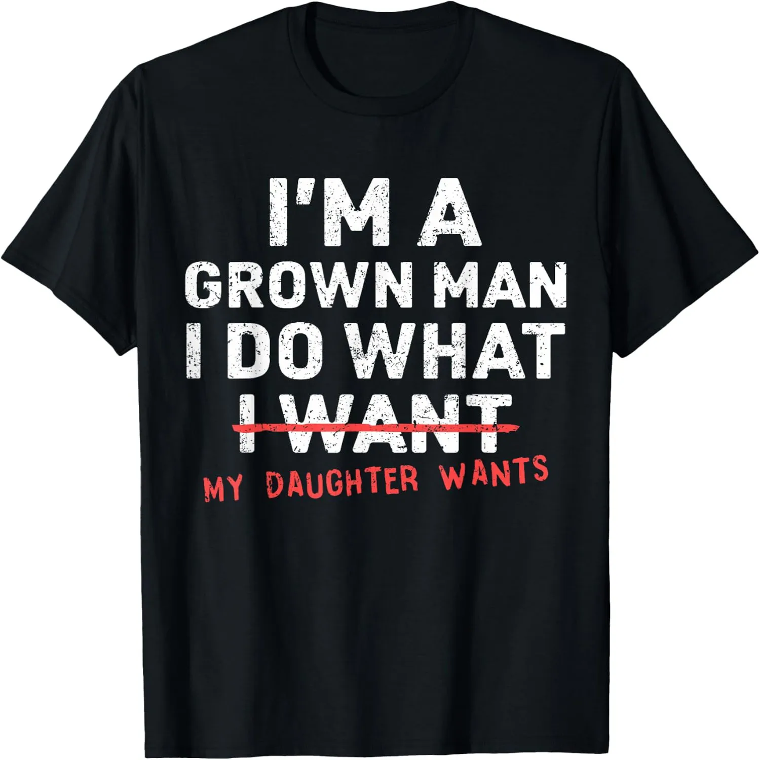 Funny Dad Father I'm A Grown Man I Do What My Daughter Wants T-Shirt 100% cotton short sleeve tee