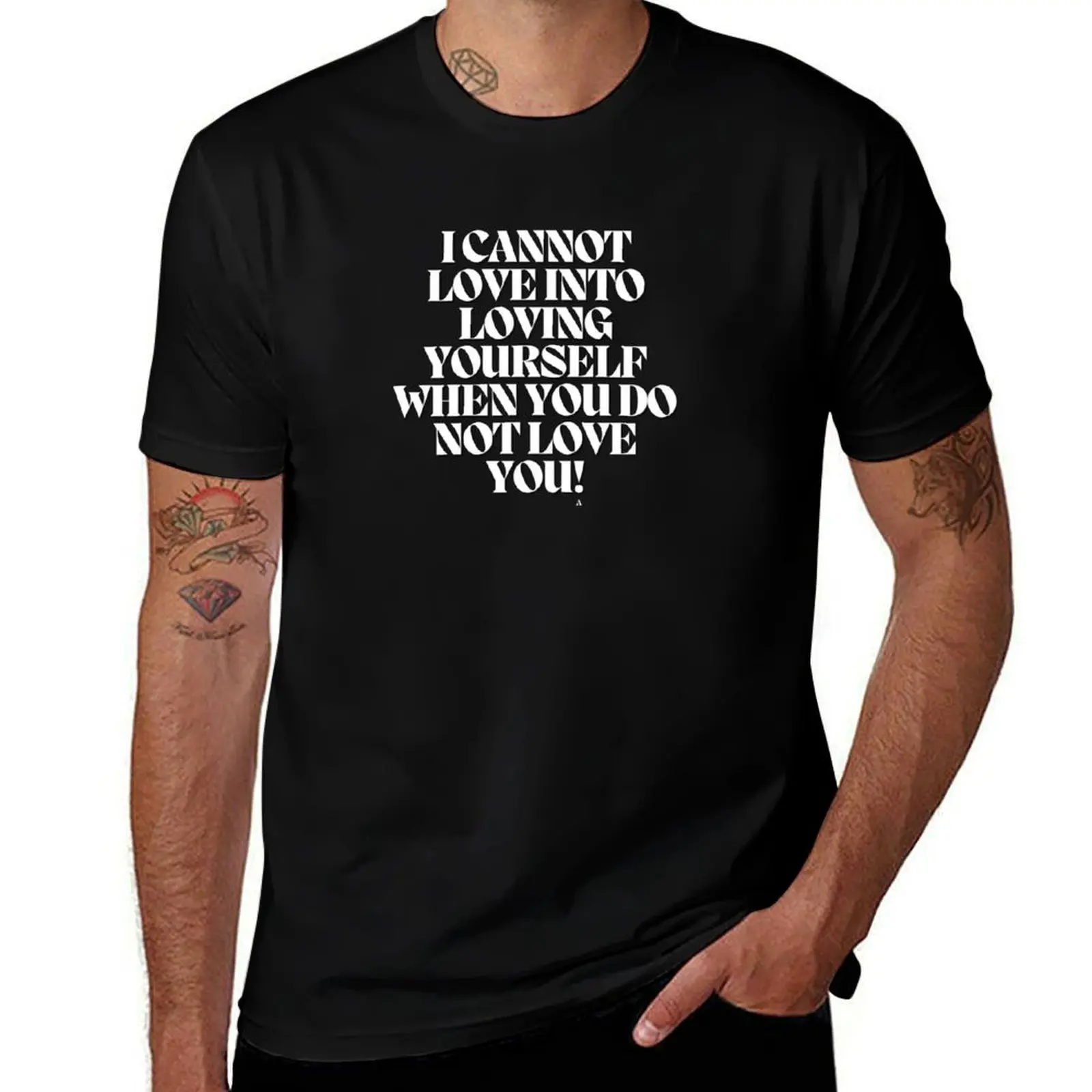

I cannot love into loving yourself when you do not love you! T-Shirt T-shirts oversize man t shirt plain men tshirt