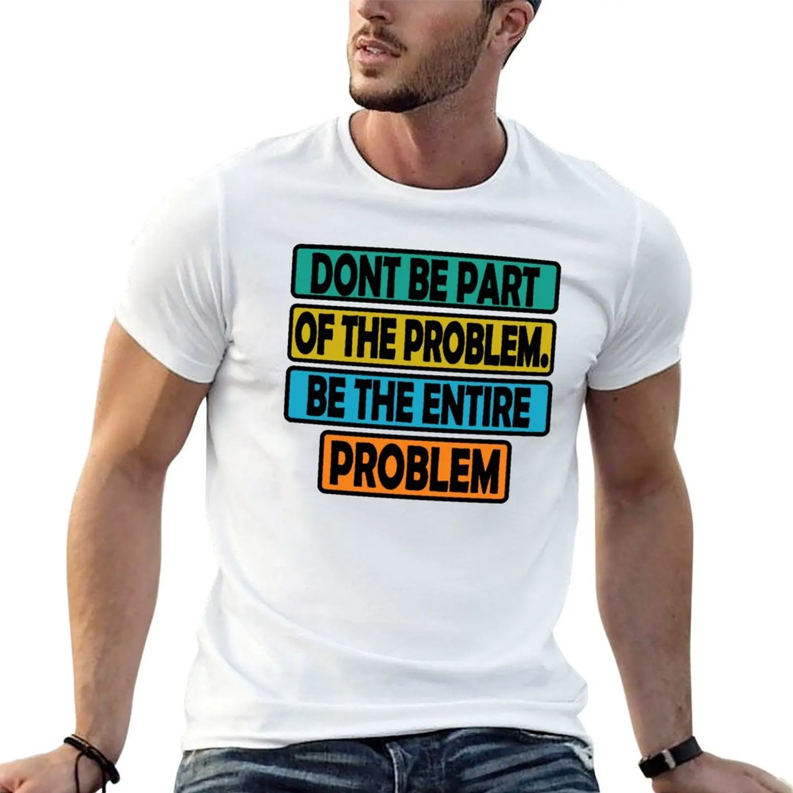 Dont Be Part Of The Problem Be The Entire Problem T-Shirt anime tshirt cotton man t-shirts men graphic t shirts