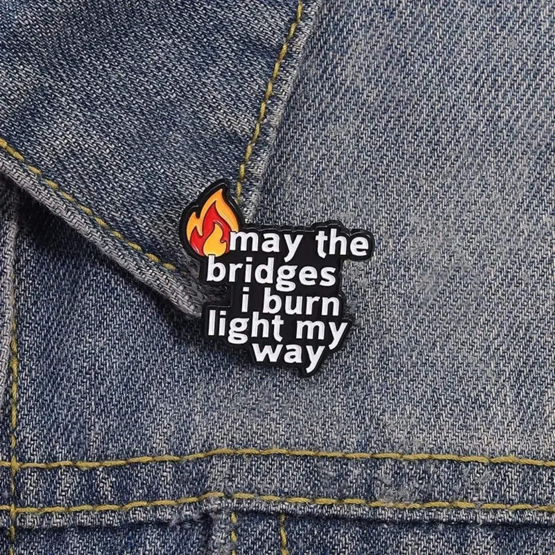 Match Inspirational Quotes Enamel Pins Metal Badges May The Bridges I Burn Light My Way Custom Brooches Backpack Jewelry Gift