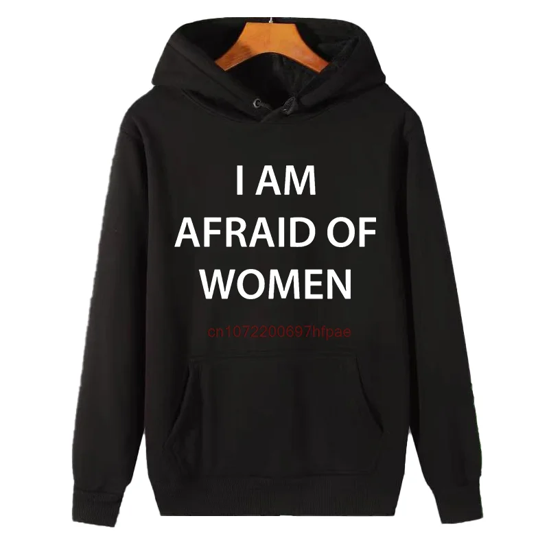 I Am Afraid Of Women Funny Graphic Hooded Sweatshirts Fashion Winter Essentials Hoodie Sweaters Thick Sweater Men's Sportswear