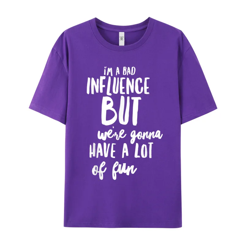 Im A Bad Influence But Tshirts Gift Idea Street Labor Day Tops Tees Short Sleeve Classic Casual Tee Shirt Round Neck 100% Cotton