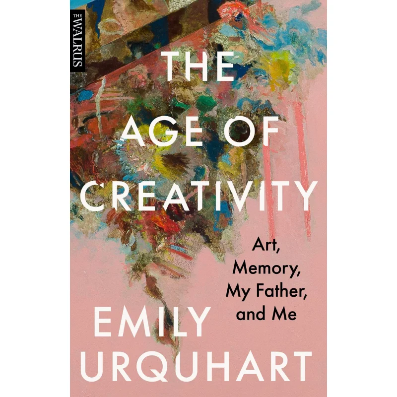The Age Of Creativity Art Memory My Father And Me Emily Urquhart Grove Press 9781487005313 Book