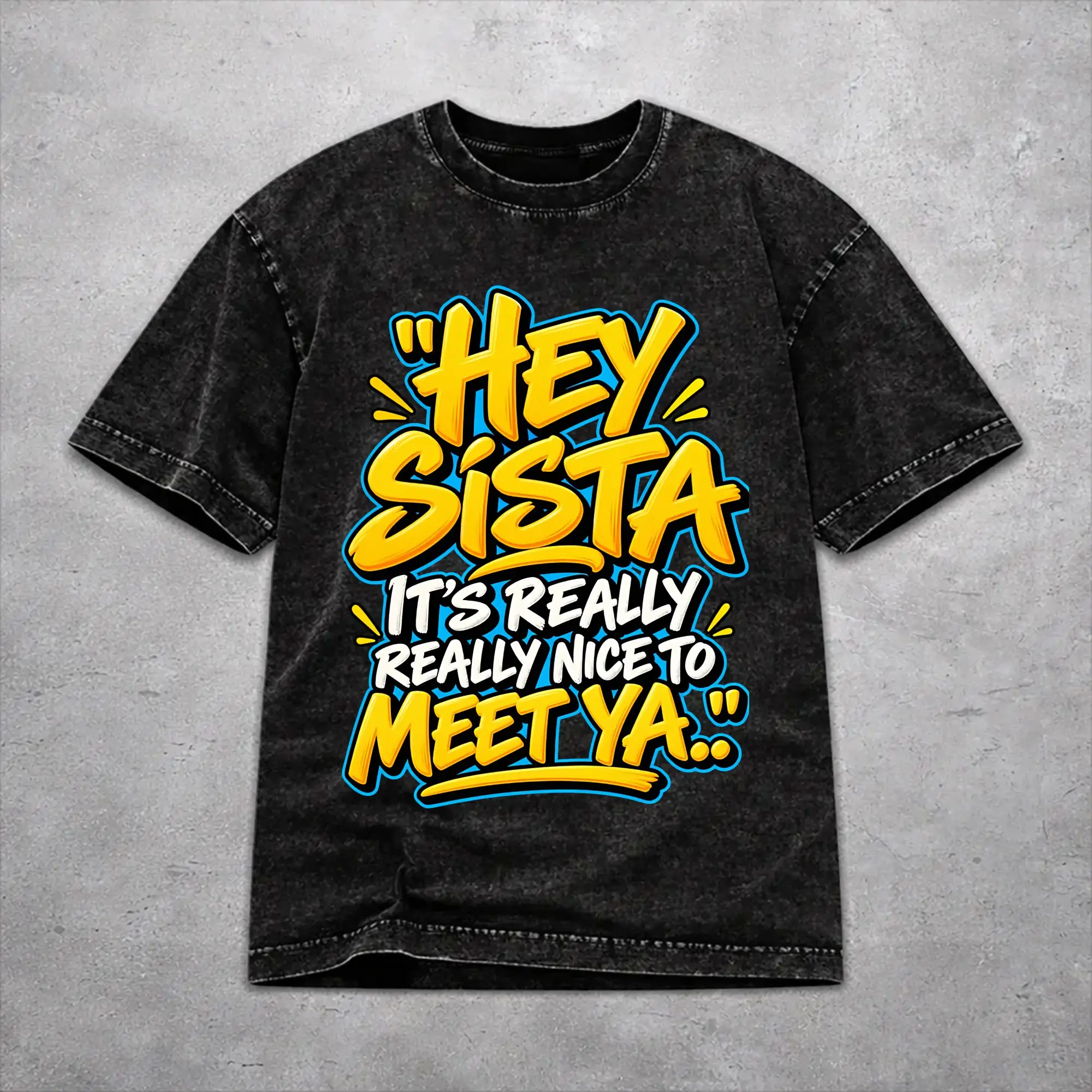 Summer Hey Sista It's Really Really Nice To Meet Ya Washed Shirt Outfit Harajuku T-Shirt  for Men Women Tee