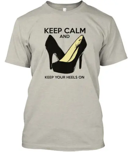 Keep Calm And Keep Your Heels On T-Shirt Made in the USA Size S to 5XL