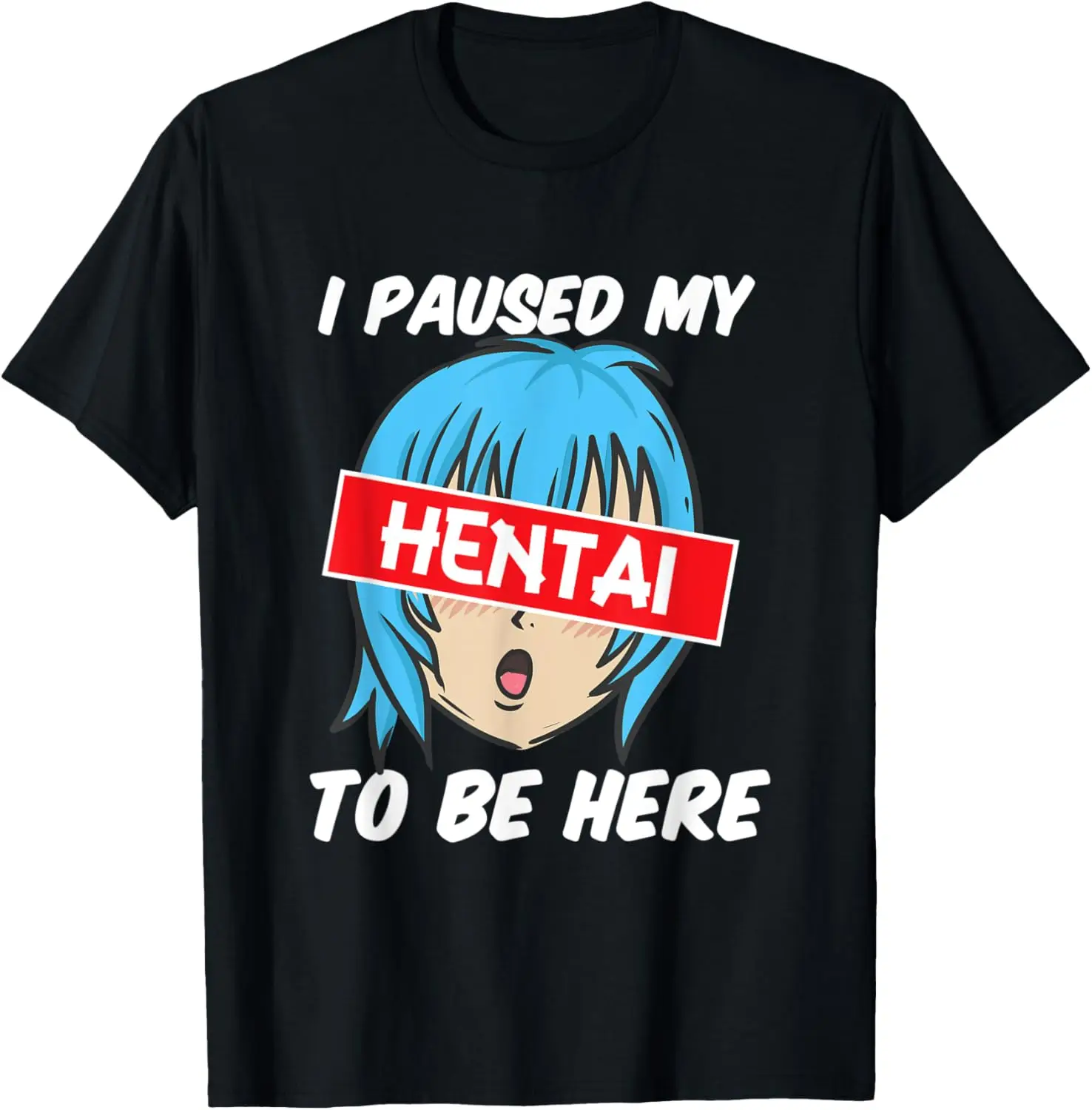 I Paused My Hentai To Be Here T-Shirt