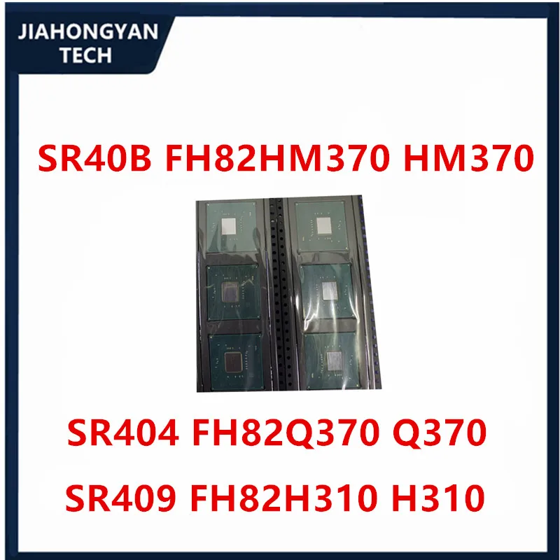 

SR40B FH82HM370 HM370 SR404 FH82Q370 Q370 SR409 FH82H310 H310 BGA Chipset