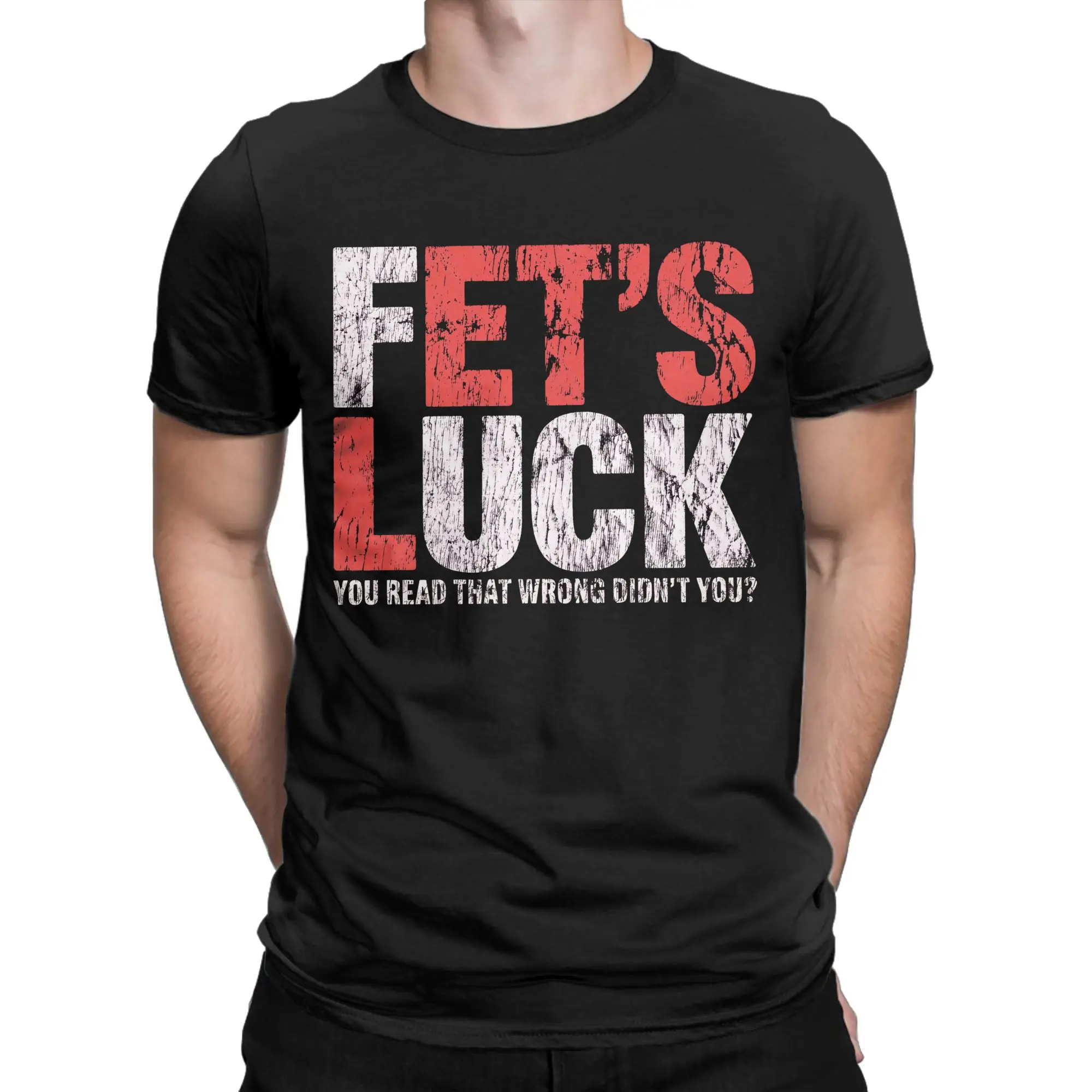 Fets Luck You Read That Wrong Didn't You Funny Saying  T-Shirt Men's 100%Cotton Tops Shirts Streetwear  Round Neck Short Sleeve