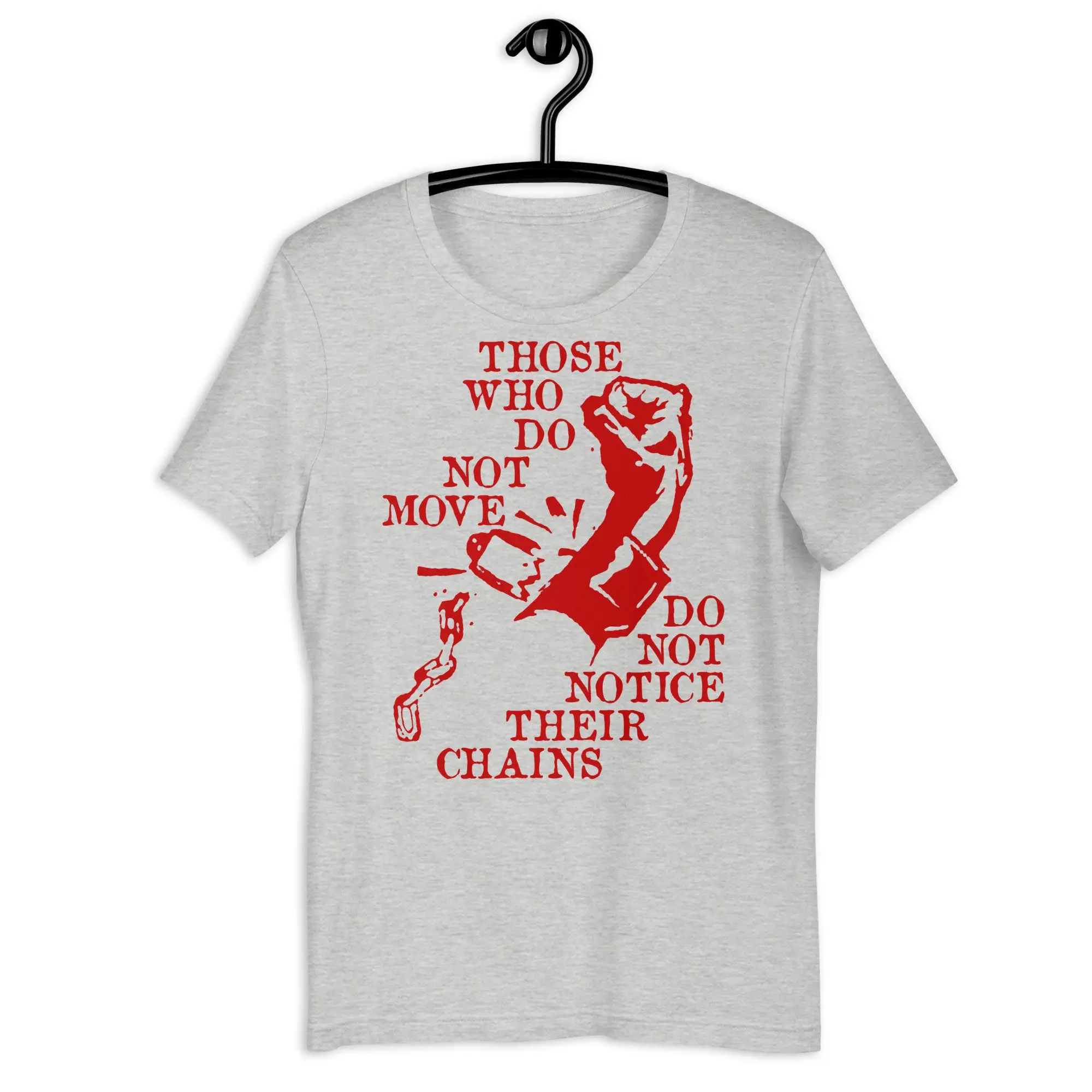 Those Who Do Not Move Notice Their Chains Rosa Luxemburg Quote Socialist Leftist Anarchist T Shirt