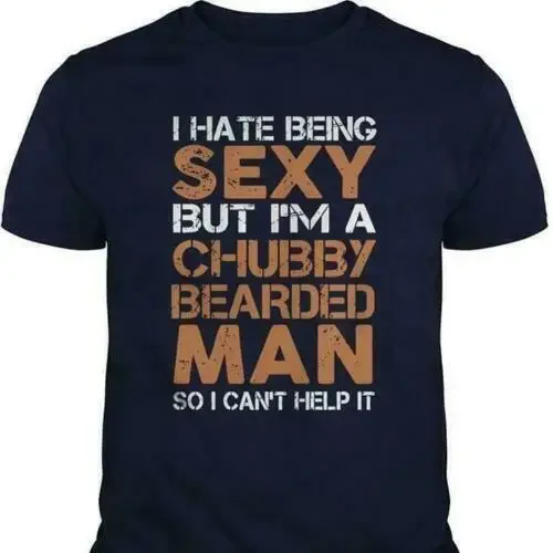 I Hate Being Sexy But I'm A Chubby Bearded Man So I Can't Help It T-Shirt 100% Cotton O-Neck Short Sleeve Casual Mens T-shirt
