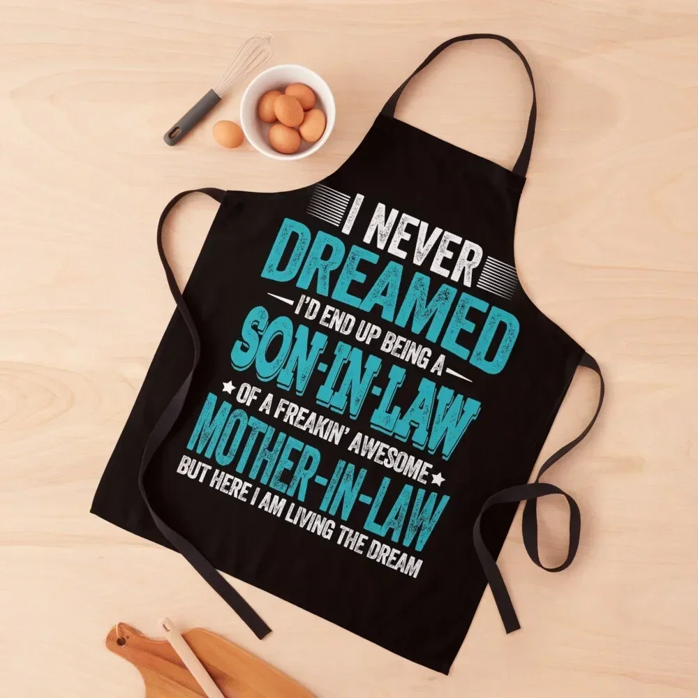 I never dreamed I’d end up being a son in law of a freakin’ awesome mother in law but here i am living the dream funny son Apron